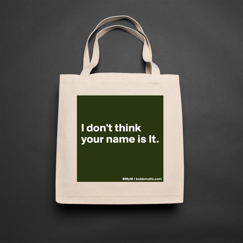 

I don't think your name is It.

 Natural Eco Cotton Canvas Tote 