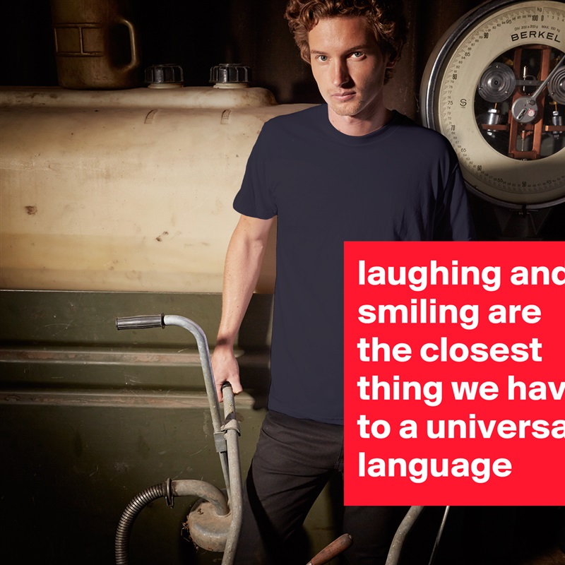 laughing and smiling are the closest thing we have to a universal language White Tshirt American Apparel Custom Men 