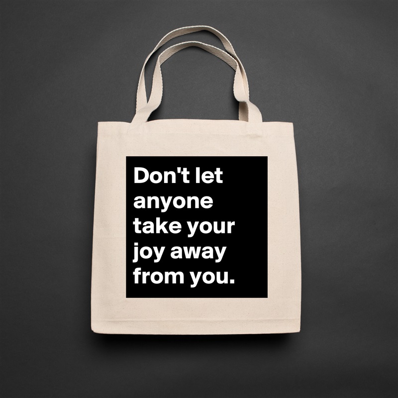 Don't let anyone take your joy away from you. Natural Eco Cotton Canvas Tote 