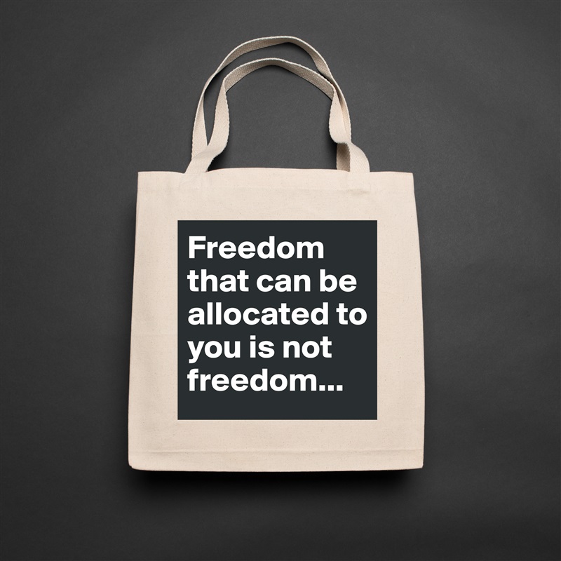 Freedom that can be allocated to you is not freedom... Natural Eco Cotton Canvas Tote 