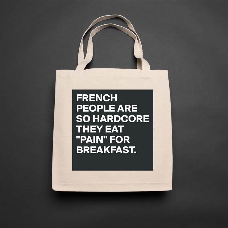 FRENCH PEOPLE ARE SO HARDCORE THEY EAT "PAIN" FOR BREAKFAST. Natural Eco Cotton Canvas Tote 