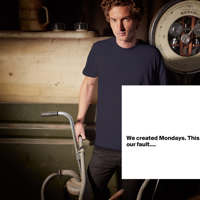 






We created Mondays. This is our fault....



 White Tshirt American Apparel Custom Men 