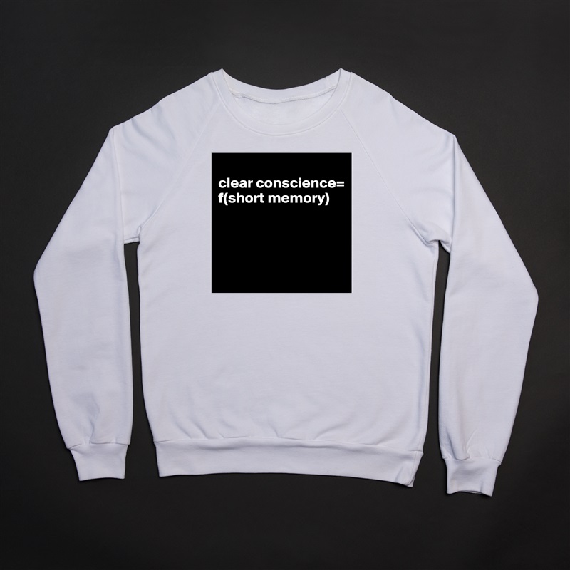 
clear conscience=
f(short memory)




 White Gildan Heavy Blend Crewneck Sweatshirt 