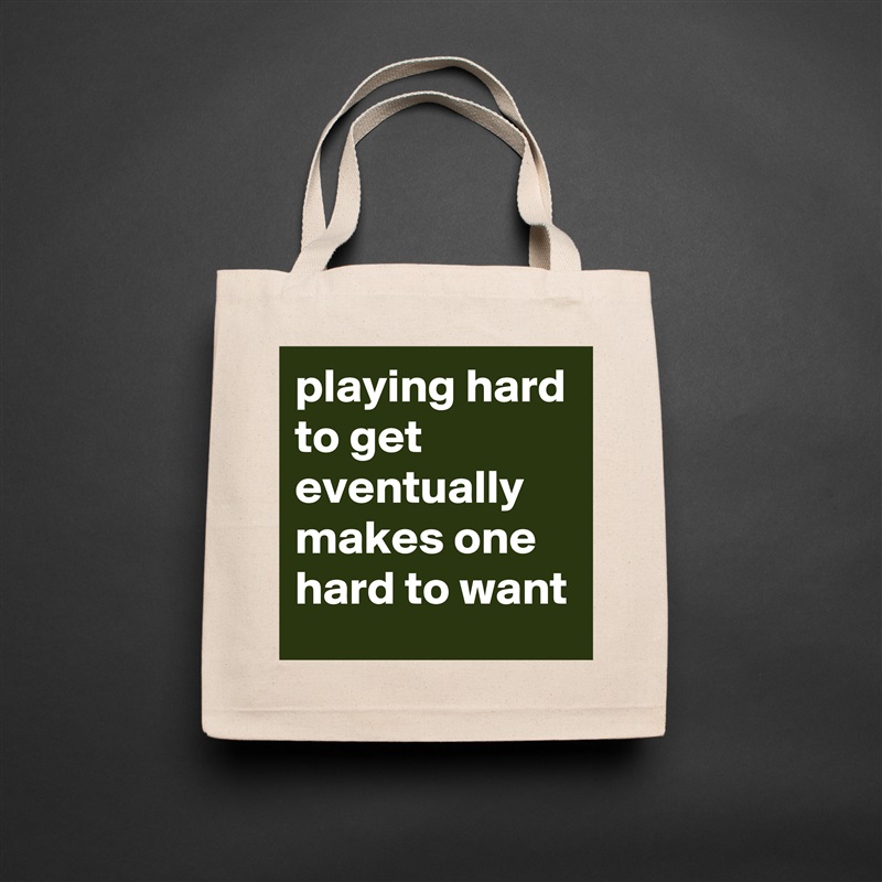 playing hard to get eventually makes one hard to want Natural Eco Cotton Canvas Tote 