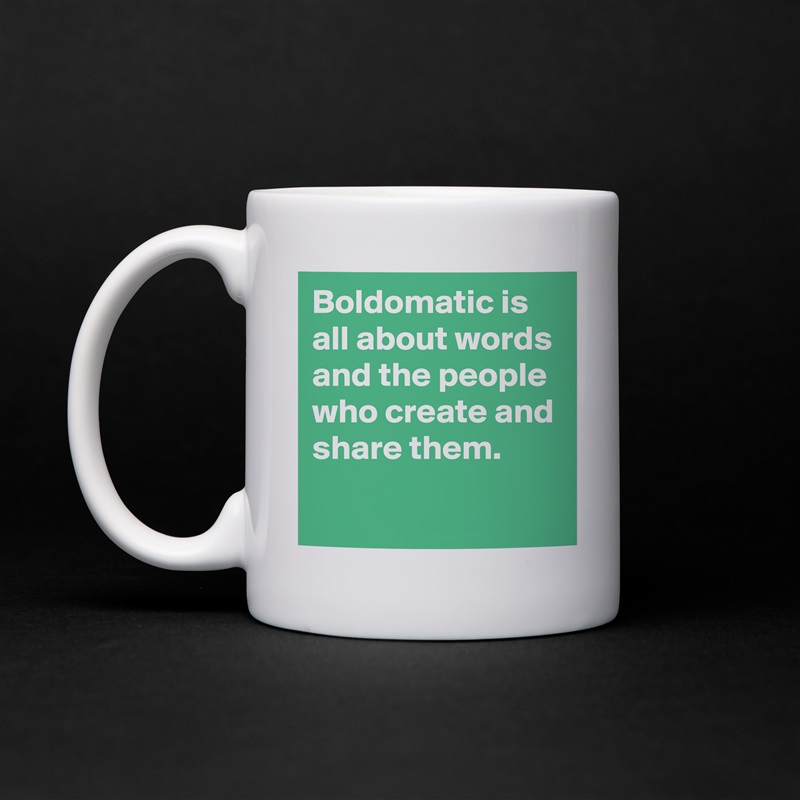 Boldomatic is all about words and the people who create and share them.
 White Mug Coffee Tea Custom 