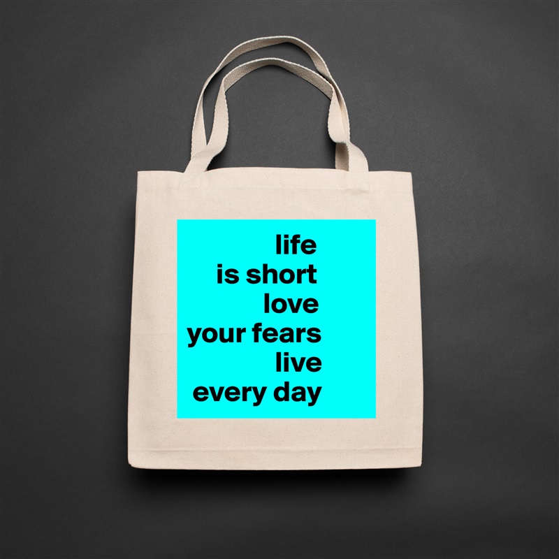                life
     is short
             love 
your fears
               live
 every day Natural Eco Cotton Canvas Tote 