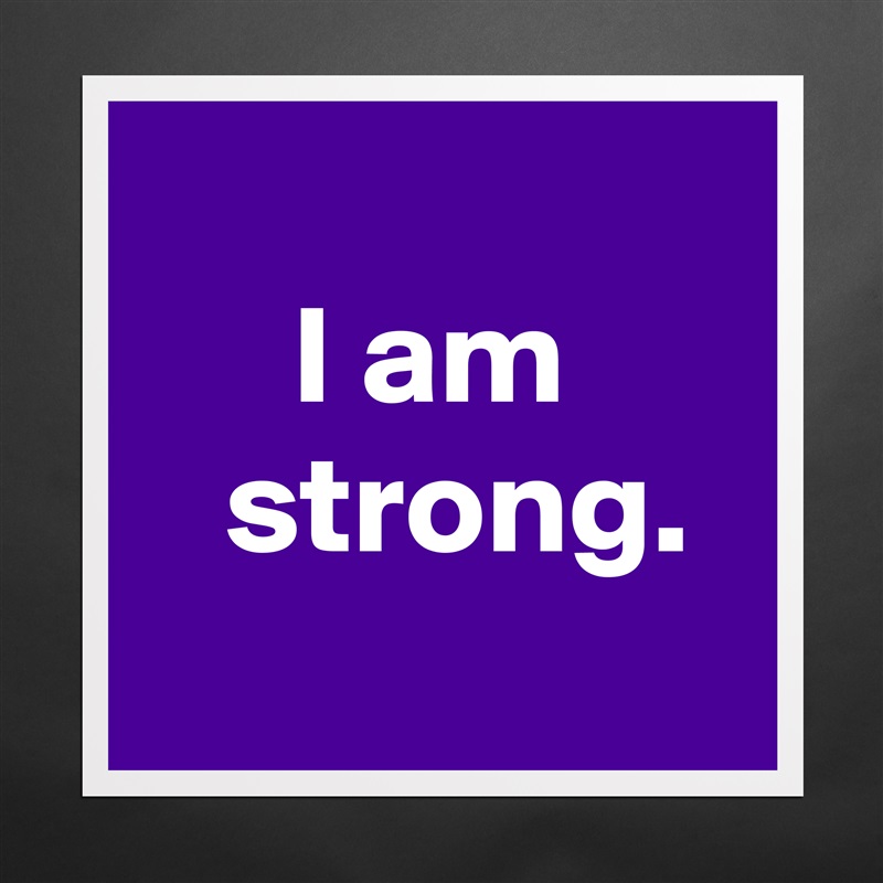 
I am
  strong.
 Matte White Poster Print Statement Custom 