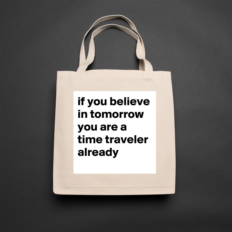 if you believe in tomorrow you are a time traveler already Natural Eco Cotton Canvas Tote 