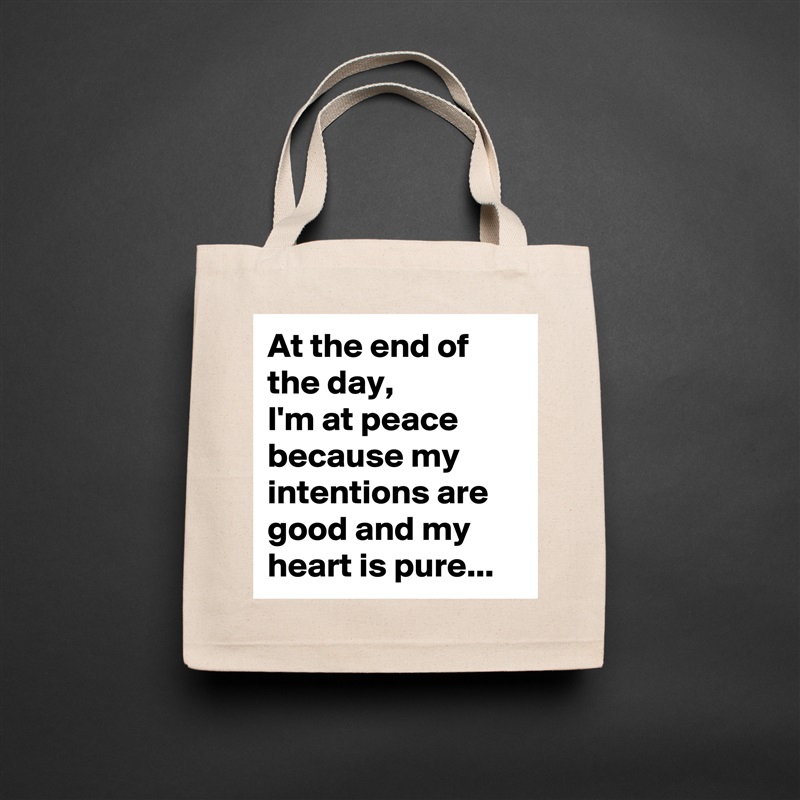 At the end of the day, 
I'm at peace because my intentions are good and my heart is pure... Natural Eco Cotton Canvas Tote 
