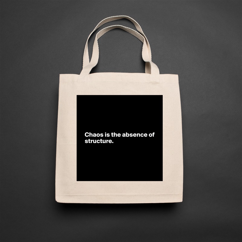 




   Chaos is the absence of 
   structure. 




 Natural Eco Cotton Canvas Tote 