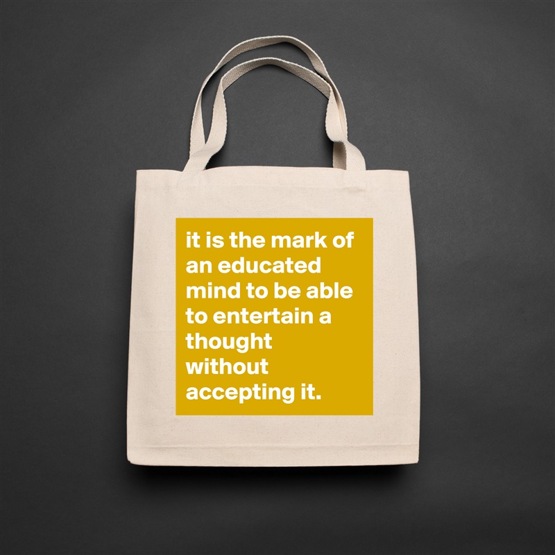 it is the mark of an educated mind to be able to entertain a thought without accepting it. Natural Eco Cotton Canvas Tote 