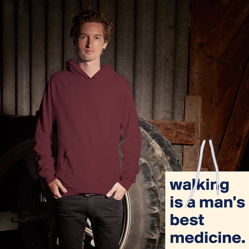 walking is a man's best medicine. White American Apparel Unisex Pullover Hoodie Custom  