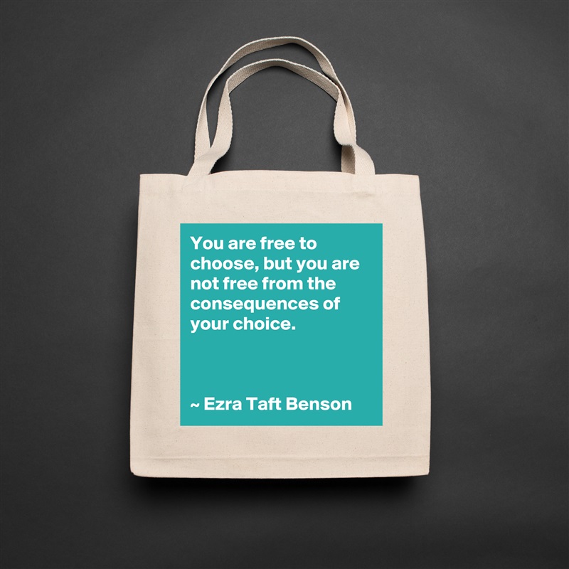 You are free to choose, but you are not free from the consequences of your choice.



~ Ezra Taft Benson Natural Eco Cotton Canvas Tote 