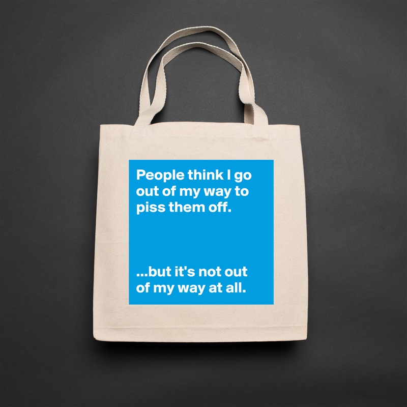 People think I go out of my way to piss them off.



...but it's not out of my way at all. Natural Eco Cotton Canvas Tote 