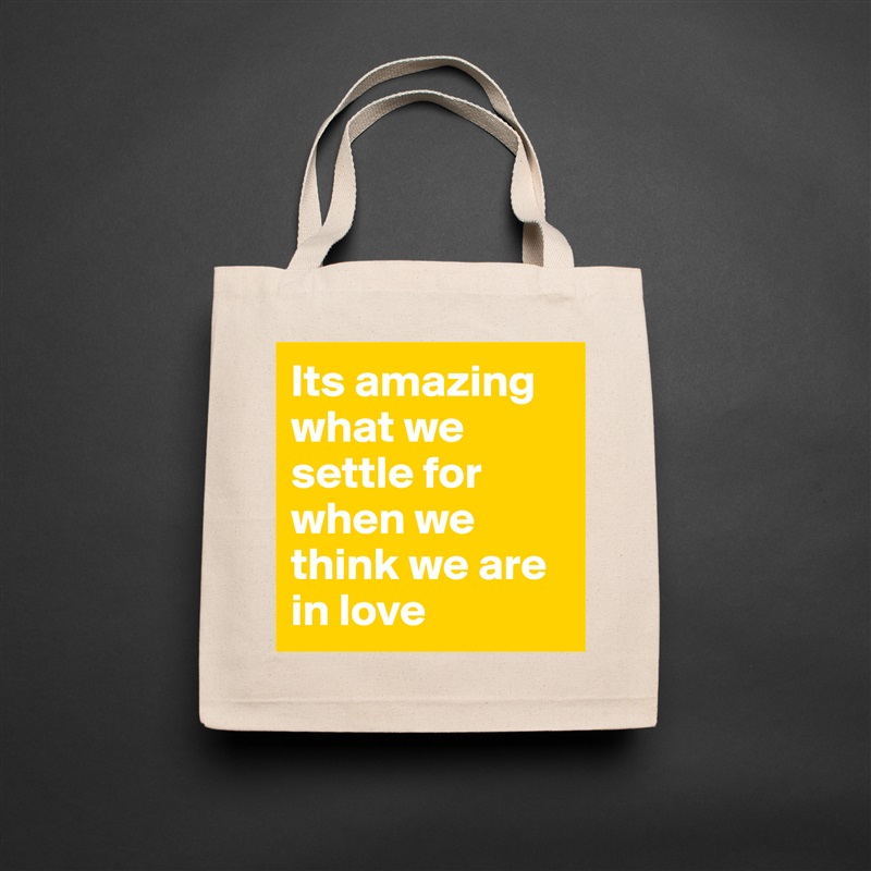 Its amazing what we settle for when we think we are in love  Natural Eco Cotton Canvas Tote 