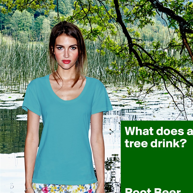What does a tree drink? 



Root Beer White Womens Women Shirt T-Shirt Quote Custom Roadtrip Satin Jersey 