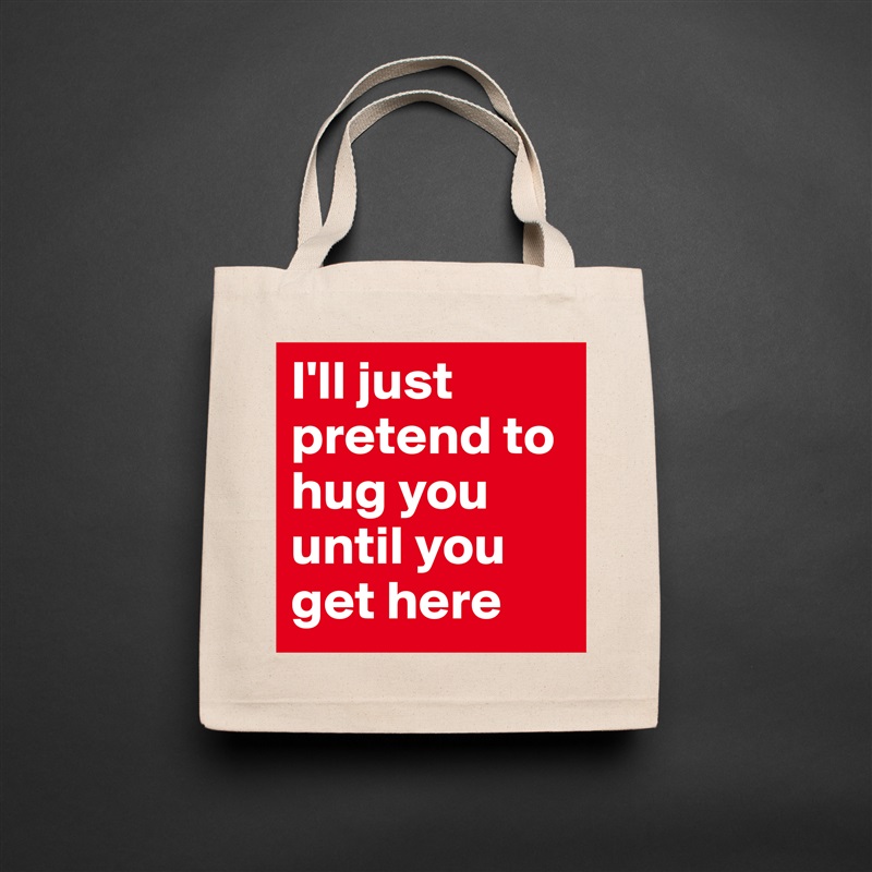 I'll just pretend to hug you until you get here Natural Eco Cotton Canvas Tote 