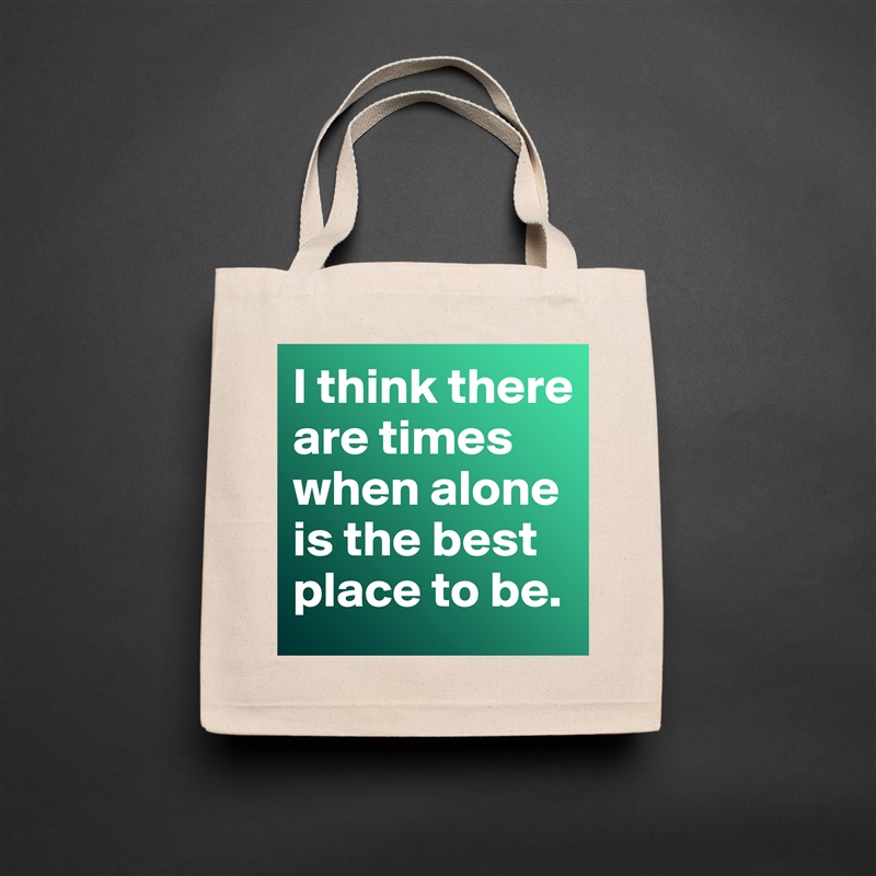 I think there are times when alone is the best place to be.  Natural Eco Cotton Canvas Tote 
