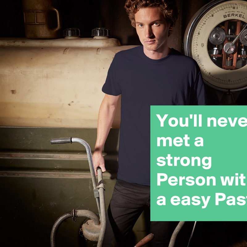 You'll never met a strong Person with a easy Past White Tshirt American Apparel Custom Men 