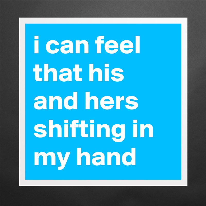 i can feel that his and hers shifting in my hand Matte White Poster Print Statement Custom 