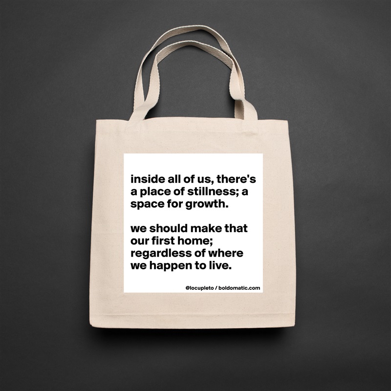 
inside all of us, there's a place of stillness; a space for growth. 

we should make that our first home; regardless of where we happen to live.  Natural Eco Cotton Canvas Tote 