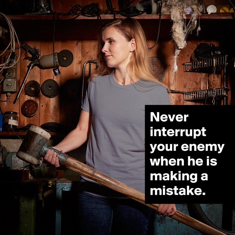 Never interrupt your enemy when he is making a mistake. White American Apparel Short Sleeve Tshirt Custom 