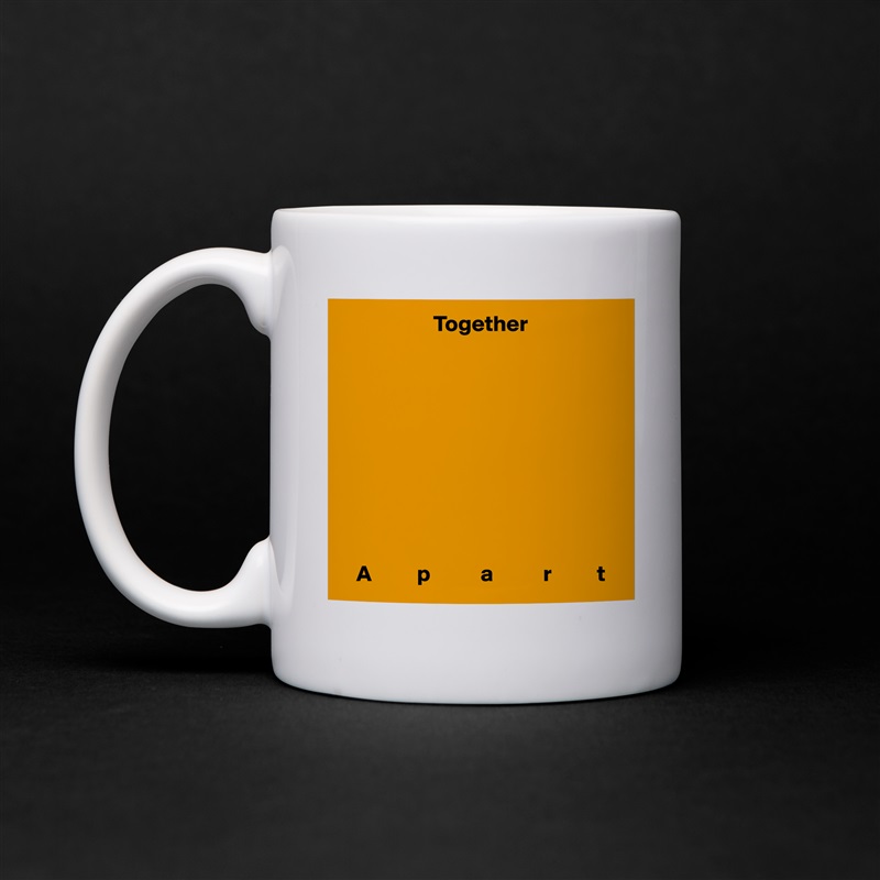                     Together










   A          p           a           r          t White Mug Coffee Tea Custom 