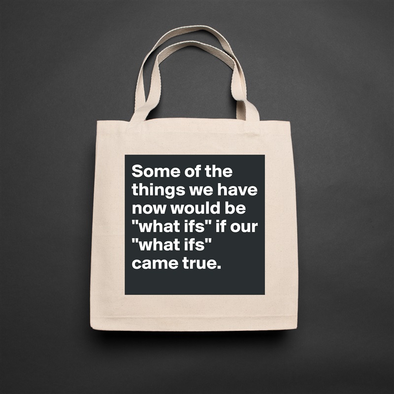 Some of the things we have now would be "what ifs" if our "what ifs" came true. Natural Eco Cotton Canvas Tote 