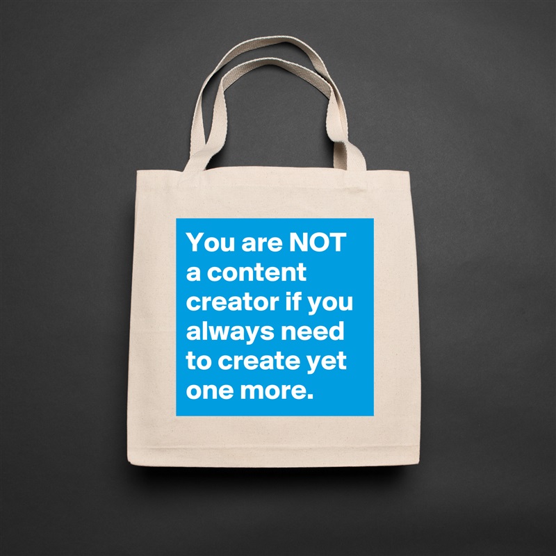 You are NOT a content creator if you always need to create yet one more. Natural Eco Cotton Canvas Tote 