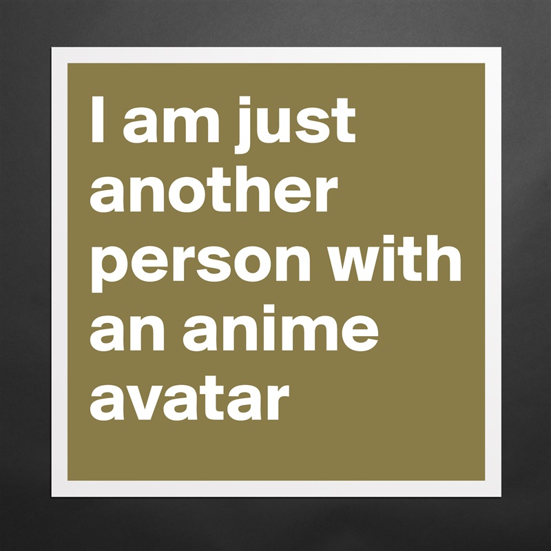 I am just another person with an anime avatar Matte White Poster Print Statement Custom 