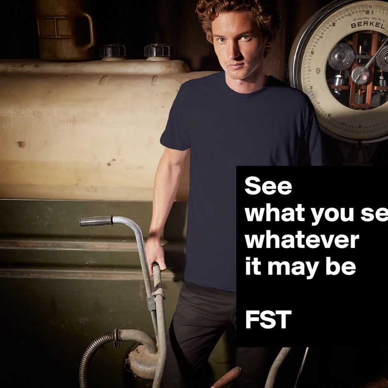See
what you see whatever
it may be

FST White Tshirt American Apparel Custom Men 