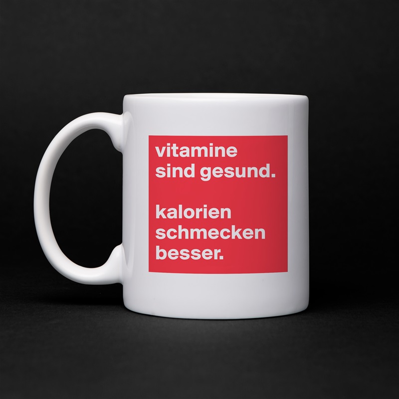 vitamine sind gesund. 

kalorien schmecken besser. White Mug Coffee Tea Custom 