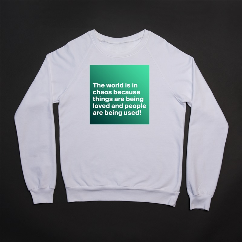 

The world is in chaos because things are being loved and people are being used! White Gildan Heavy Blend Crewneck Sweatshirt 