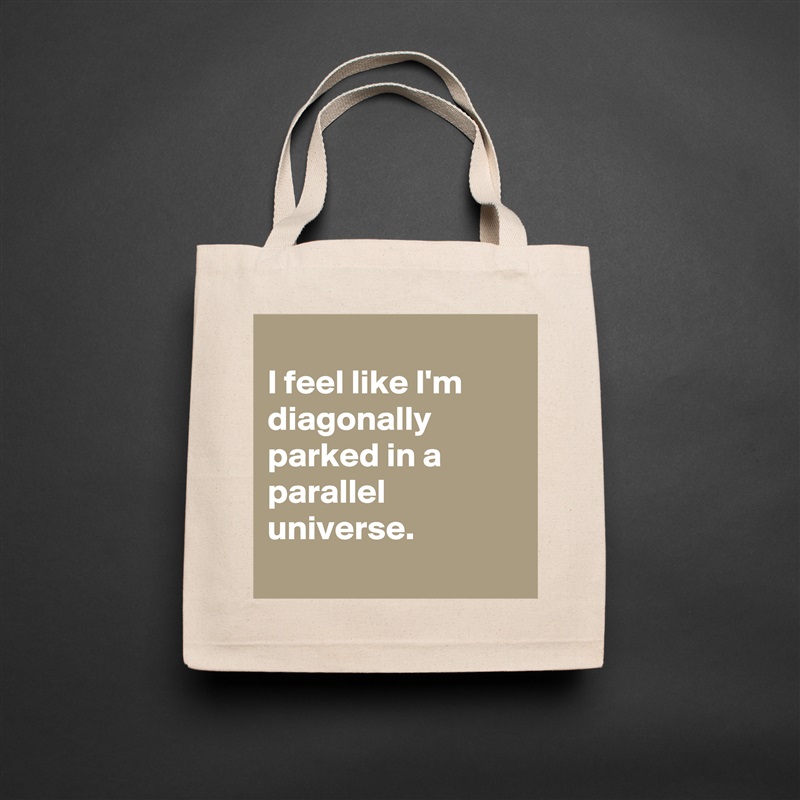 
I feel like I'm diagonally parked in a parallel universe. 
 Natural Eco Cotton Canvas Tote 