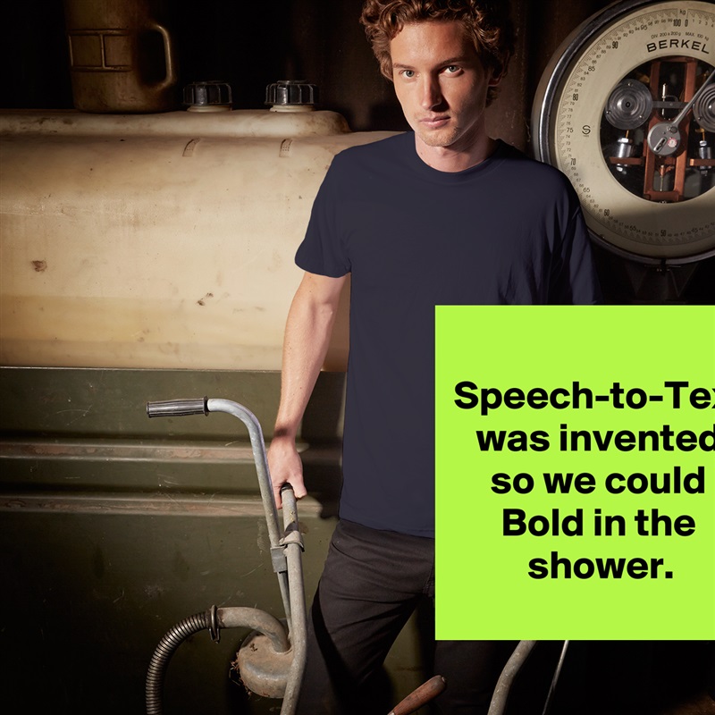 Speech-to-Text was invented
so we could Bold in the shower. White Tshirt American Apparel Custom Men 
