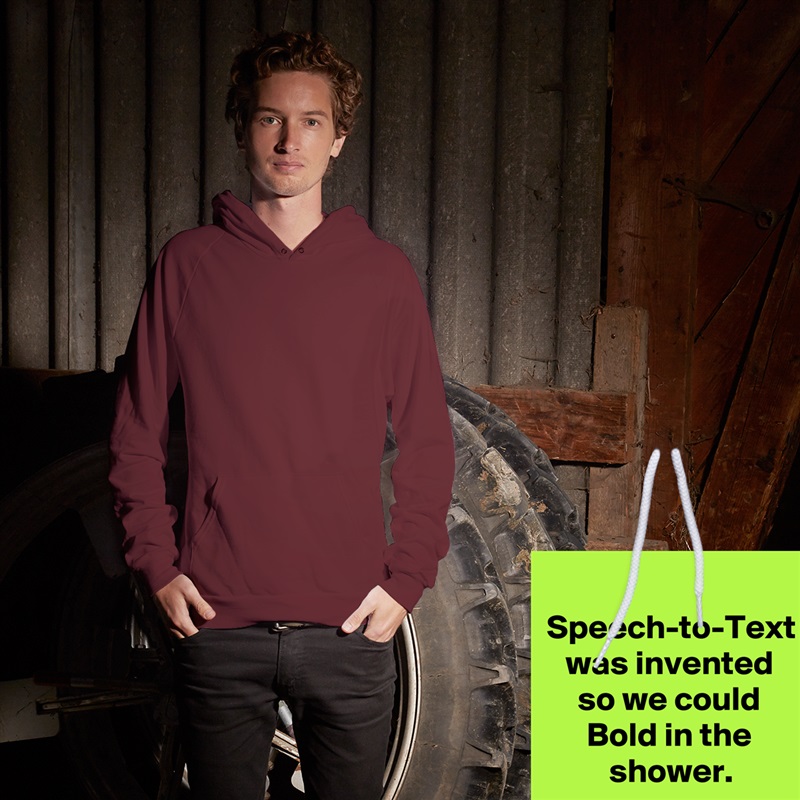 Speech-to-Text was invented
so we could Bold in the shower. White American Apparel Unisex Pullover Hoodie Custom  