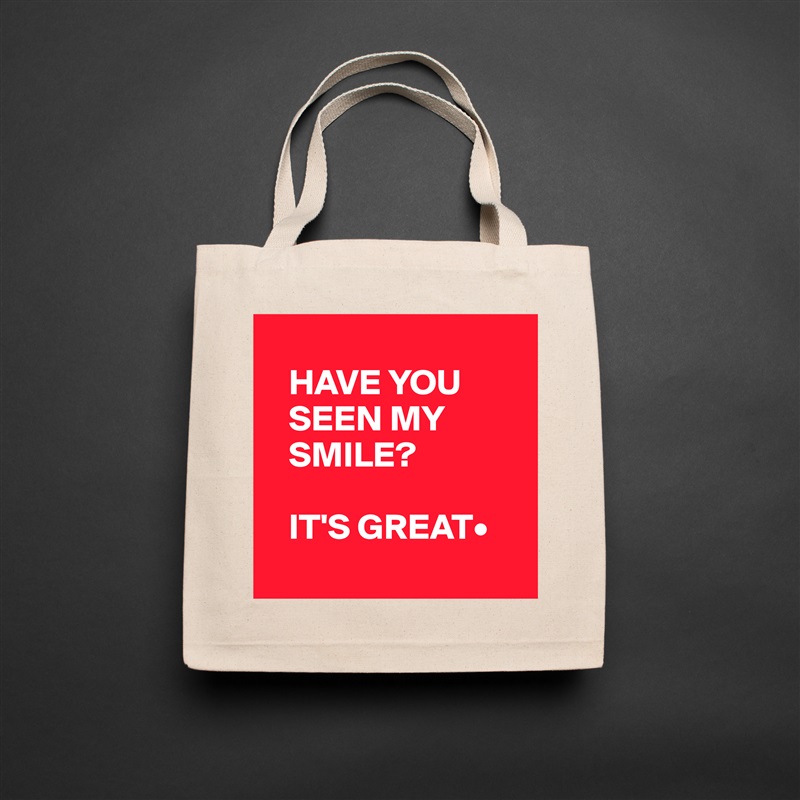 
   HAVE YOU    
   SEEN MY 
   SMILE?

   IT'S GREAT•
 Natural Eco Cotton Canvas Tote 