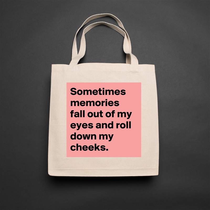 Sometimes memories fall out of my eyes and roll down my cheeks. Natural Eco Cotton Canvas Tote 