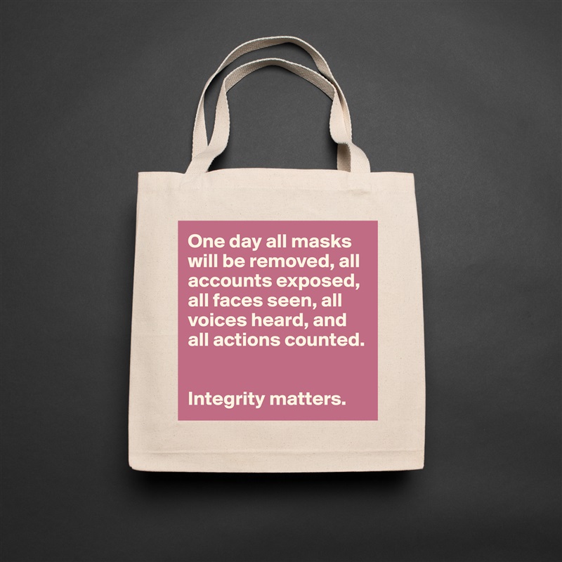 One day all masks will be removed, all accounts exposed, all faces seen, all voices heard, and all actions counted. 


Integrity matters.  Natural Eco Cotton Canvas Tote 