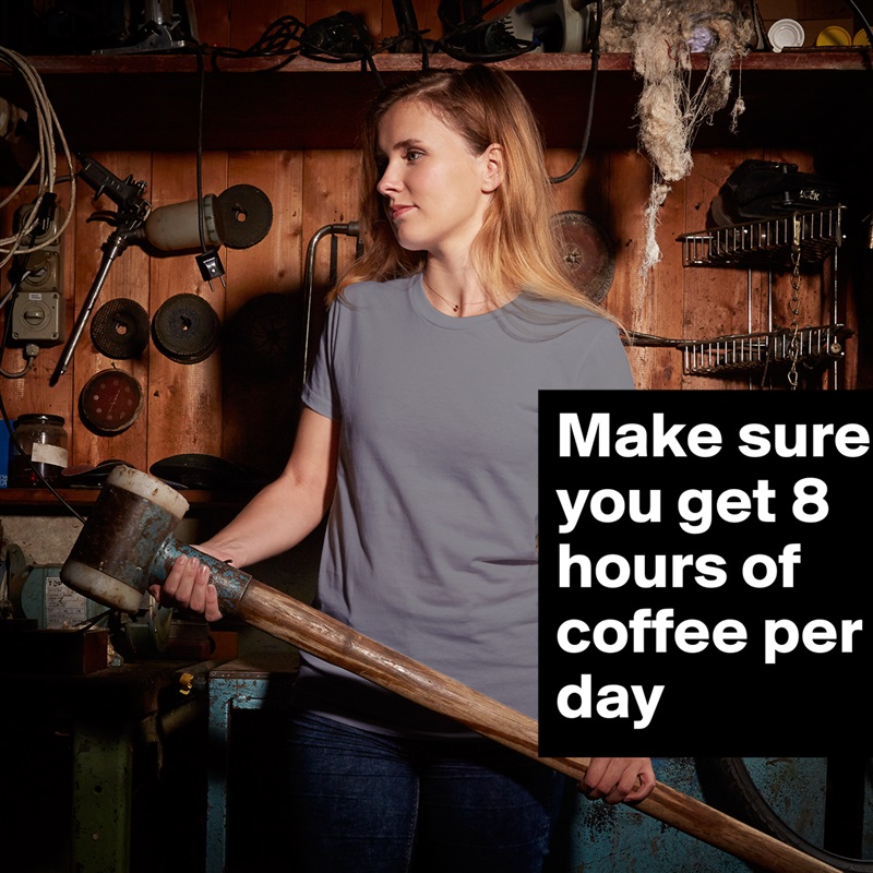 Make sure you get 8 hours of coffee per day White American Apparel Short Sleeve Tshirt Custom 