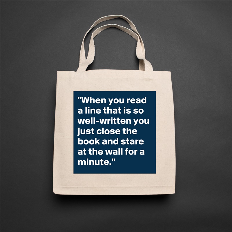 "When you read a line that is so well-written you just close the book and stare at the wall for a minute." Natural Eco Cotton Canvas Tote 