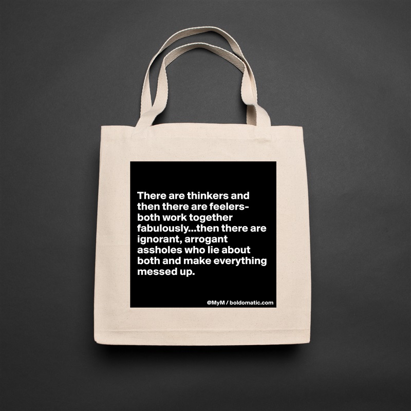 

There are thinkers and then there are feelers-both work together fabulously...then there are ignorant, arrogant assholes who lie about both and make everything messed up.

 Natural Eco Cotton Canvas Tote 