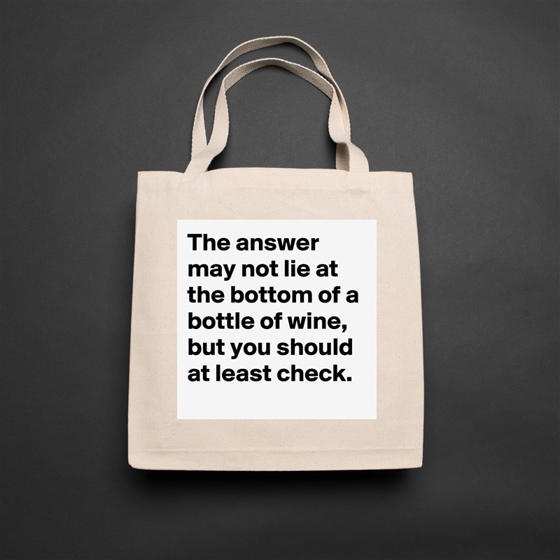 The answer may not lie at the bottom of a bottle of wine,
but you should at least check. Natural Eco Cotton Canvas Tote 