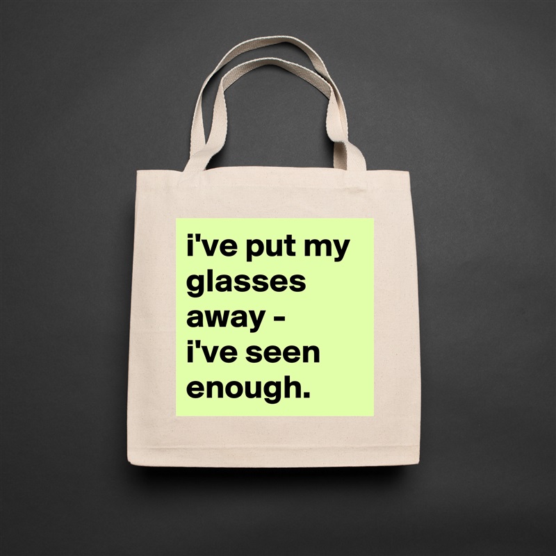 i've put my glasses away - 
i've seen enough. Natural Eco Cotton Canvas Tote 