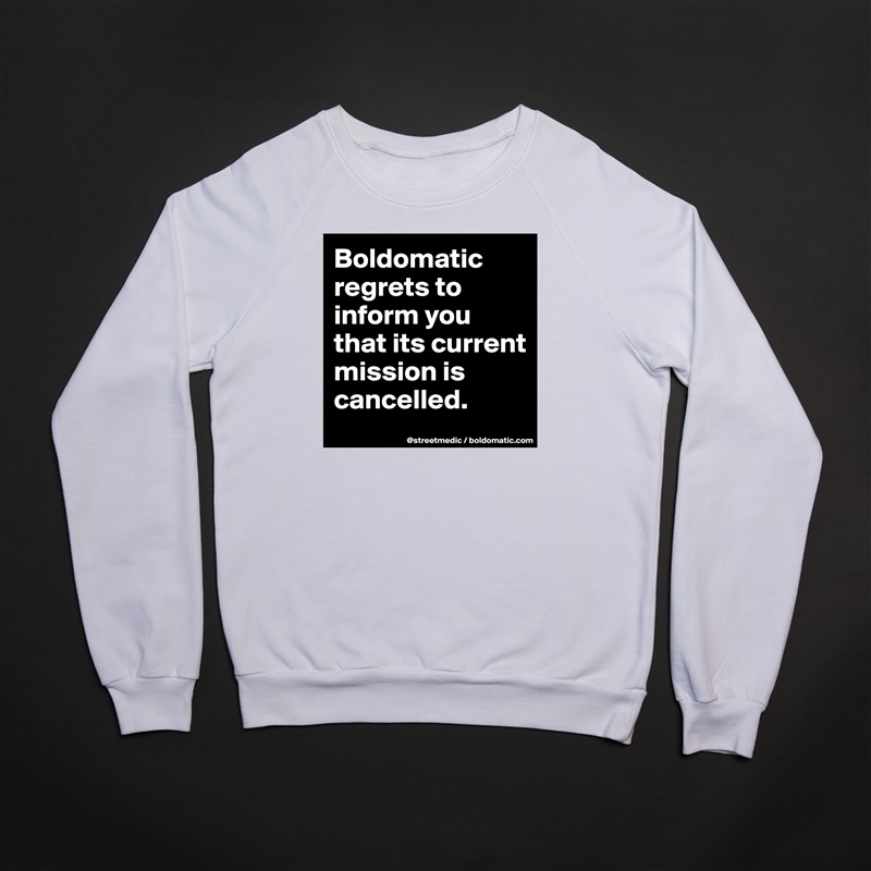 Boldomatic regrets to inform you that its current mission is cancelled. White Gildan Heavy Blend Crewneck Sweatshirt 