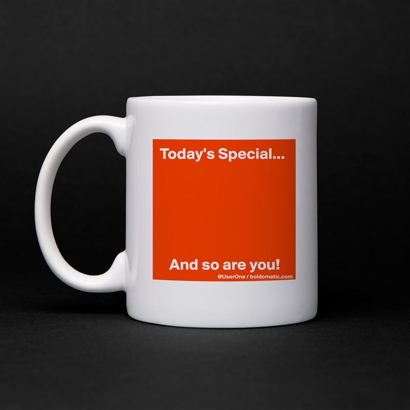 Today's Special...






   And so are you! White Mug Coffee Tea Custom 