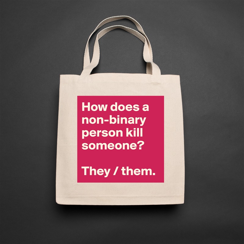 How does a non-binary person kill someone?

They / them.   Natural Eco Cotton Canvas Tote 