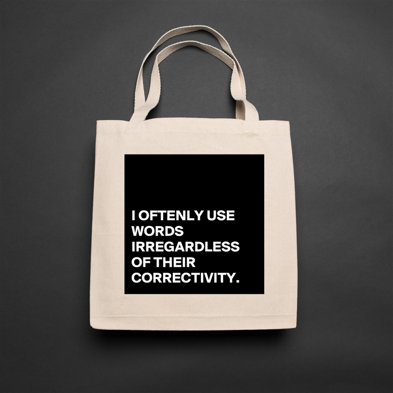 


I OFTENLY USE WORDS IRREGARDLESS OF THEIR CORRECTIVITY. Natural Eco Cotton Canvas Tote 