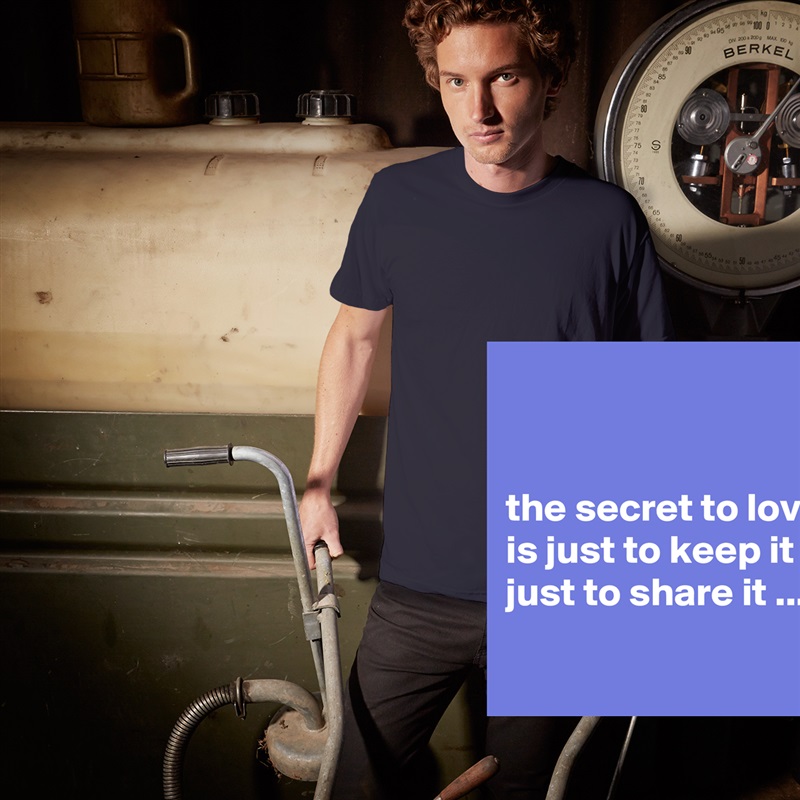 


the secret to love, is just to keep it & just to share it ...
 White Tshirt American Apparel Custom Men 