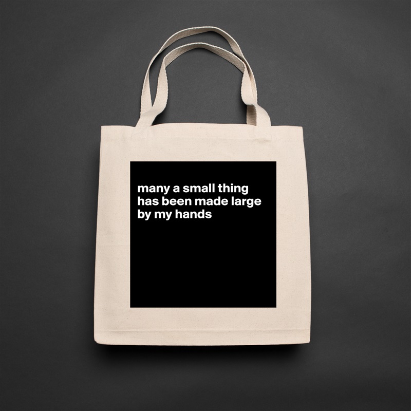 
many a small thing has been made large by my hands





 Natural Eco Cotton Canvas Tote 